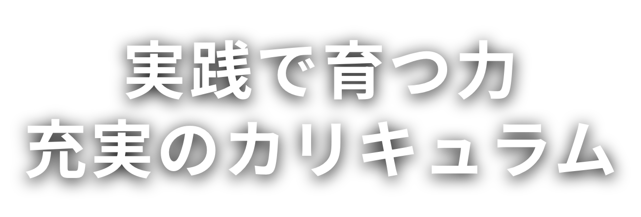 実践で育つ力　充実のカリキュラム