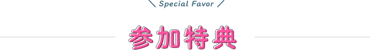 Special Favor 参加特典