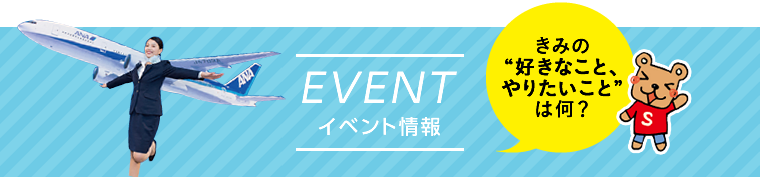 EVENT イベント情報 きみの“好きなこと、やりたいこと”は何？