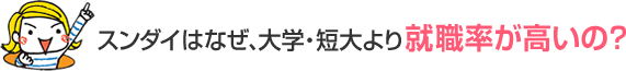 スンダイはなぜ、大学・短大より就職率が高いの？