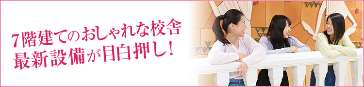 7階建てのおしゃれな校舎最新設備が目白押し！
