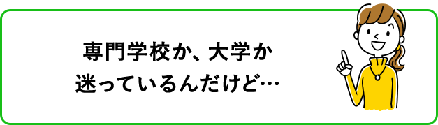 専門学校か、大学か迷っているんだけど…