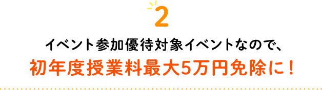 2 スタンプカード優待対象イベントなので、初年度授業料最大３万円免除に！
