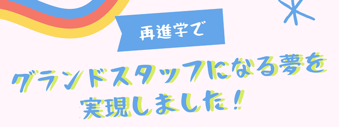 再進学でグランドスタッフになる夢を実現しました！