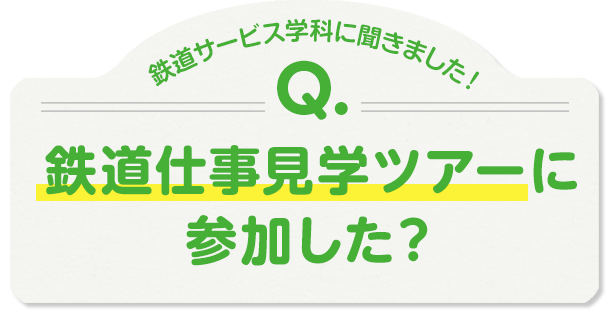 鉄道サービス学科に聞きました！Q.鉄道仕事見学ツアーに参加した？